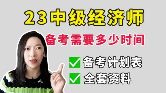 0基础上岸23中级经济师 备考需要多少时间？附23年学习计划表！23中级经济师备考攻略