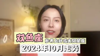 Tải video: 双鱼座24年10月整体走势和注意事项！（参考上升或太阳星座）