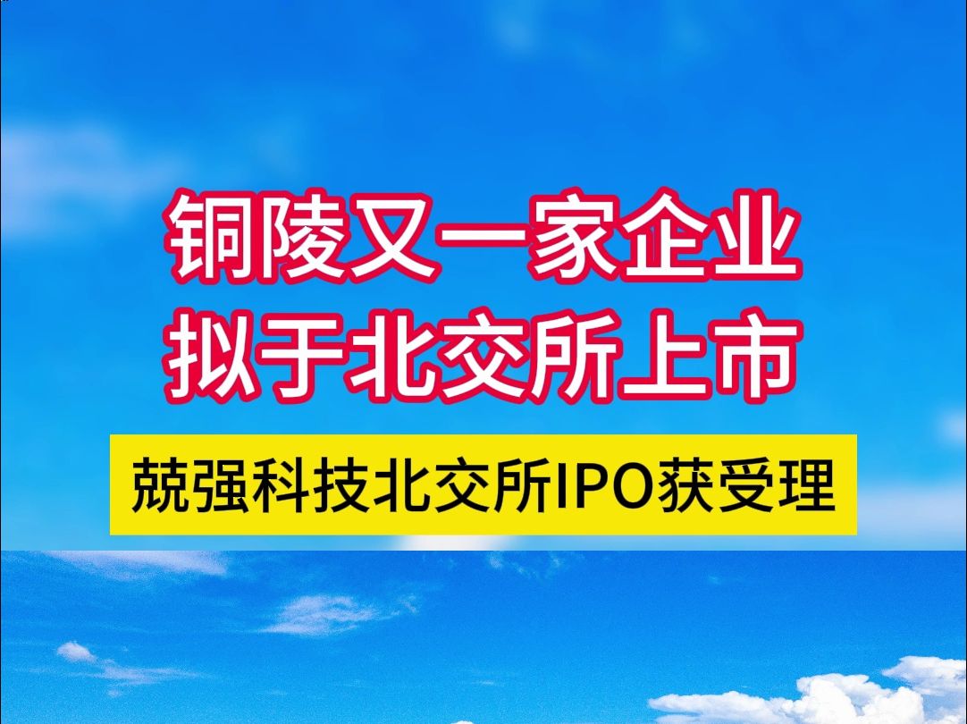 铜陵又一企业拟于北交所上市!兢强科技北交所IPO获受理哔哩哔哩bilibili