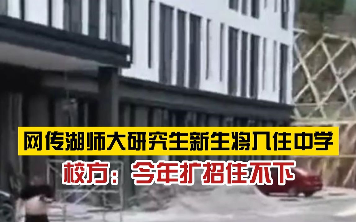 开学无处可住?湖南师范大学安排研究生新生入住中学,涉事中学称“还没建好,不会住这里”哔哩哔哩bilibili