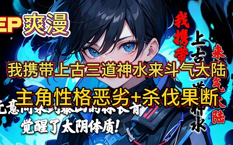 【主角性格恶劣+杀伐果断】《我携带上古三道神水来斗气大陆》 林长青来到泰山,成为八族之一的魂族成员,有登顶斗气大陆的野心.(00h00m00s0哔哩...