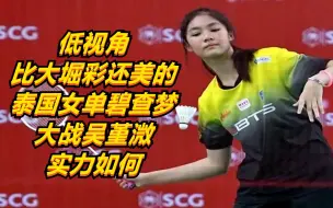 Скачать видео: 低视角：比大堀彩还美的泰国女单碧查梦，大战吴堇溦，实力如何？