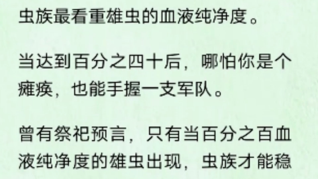 【双男主】虫族最看重雄虫的血液纯净度.当达到百分之四十后,哪怕你是个瘫痪,也能手握一支军队.曾有祭祀预言,只有当百分之百血液纯净度的雄虫...