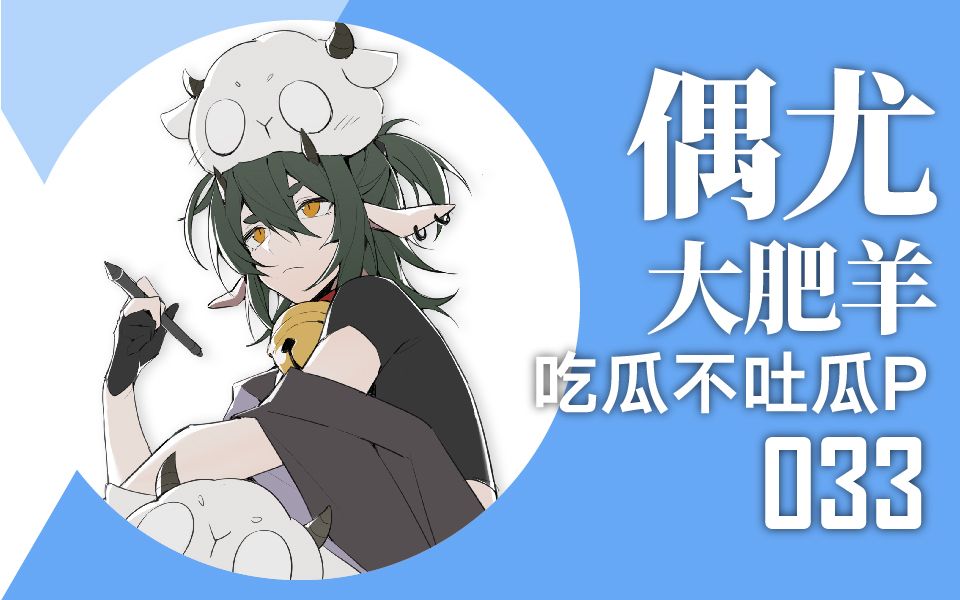 「吃瓜不吐瓜p」第33期:偶尤大肥羊_哔哩哔哩_bilibili