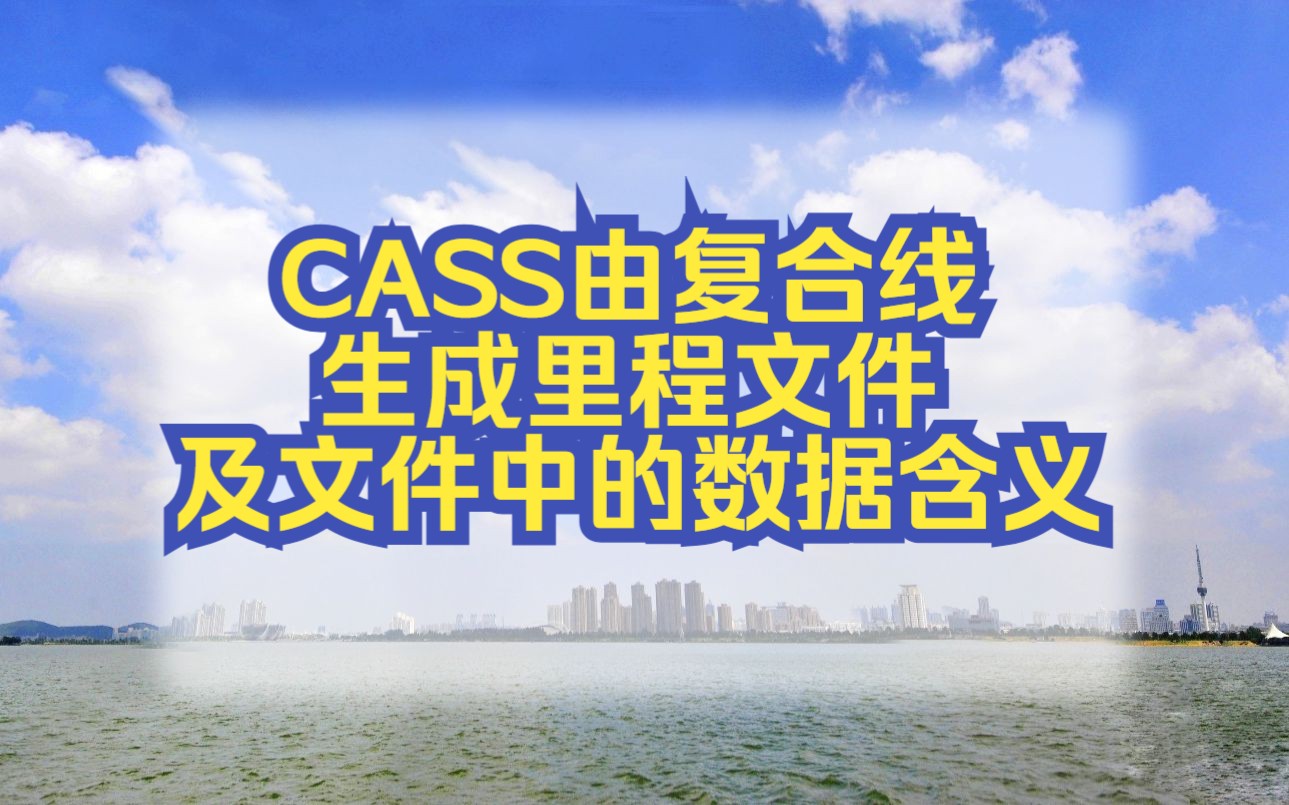 CASS课堂—CASS由复合线生成里程文件及文件中的数据含义哔哩哔哩bilibili