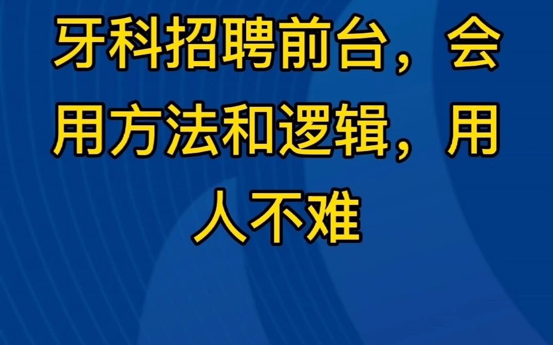 牙科招聘前台,会用方法和逻辑,用人不难哔哩哔哩bilibili