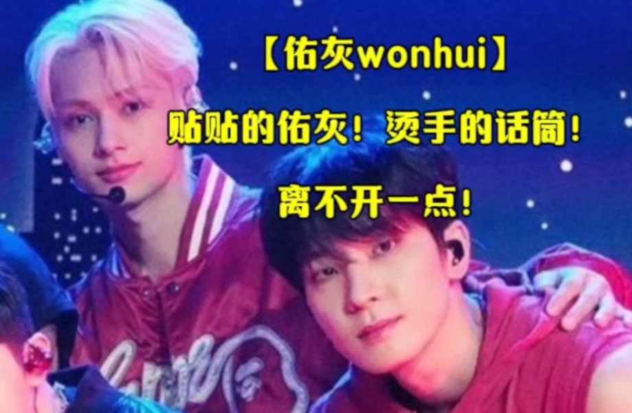 【佑灰wonhui】贴贴的佑灰!烫手的话筒!离不开一点!哔哩哔哩bilibili