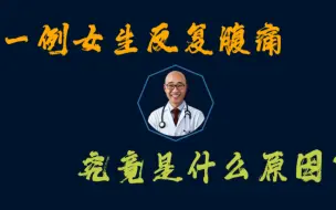 Download Video: 一例女生反复腹痛，究竟什么原因？容易被忽视