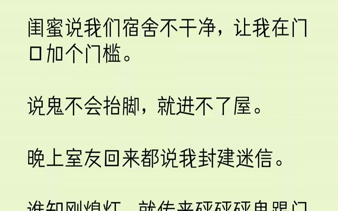 [图]【全文已完结】闺蜜说我们宿舍不干净，让我在门口加个门槛。说鬼不会抬脚，就进不了屋。晚上室友回来都说我封建迷信。谁知刚熄灯，就传来砰砰...