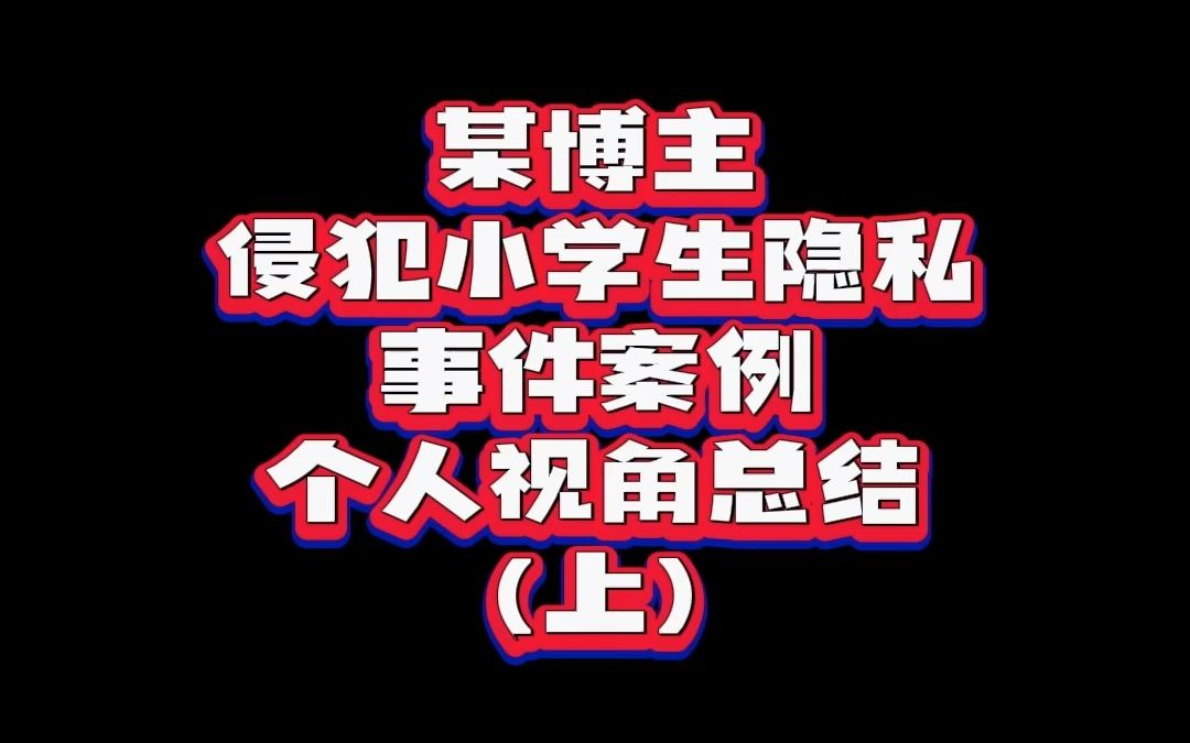 某博主侵犯小学生隐私事件案例 个人视角总结(上)哔哩哔哩bilibili