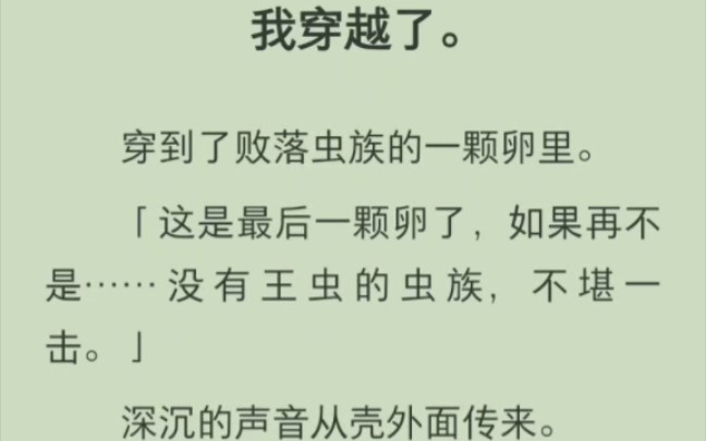 [图]我穿越了。穿到了败落虫族的一颗卵里。这是最后一颗卵了，如果再不是……没有王虫的虫族，不堪一击。深沉的声音从壳外面传来。