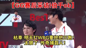 Download Video: 【GG赛后采访|伯千ob】枯草:明天打WBG要把把三跑！太狠了 传奇捕磊人!