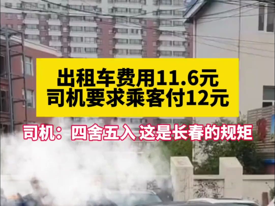 5月30日吉林长春,出租车费用11.6元,司机要求乘客付12元.司机:必须四舍五入,这是长春的规矩.哔哩哔哩bilibili