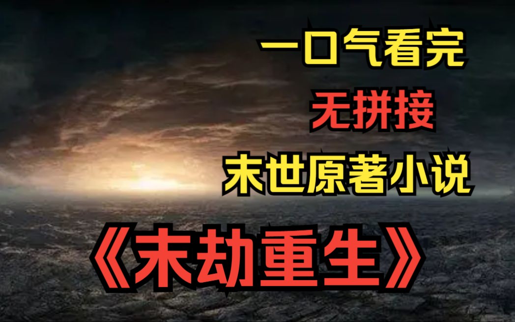 一口气看完!末世小说爽文《末劫重生》我重生回到天灾末世爆发的前三个月哔哩哔哩bilibili