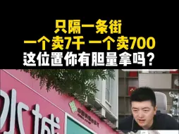 Download Video: 只隔一条街，一个卖7千一个700，这位置你有胆量拿吗?