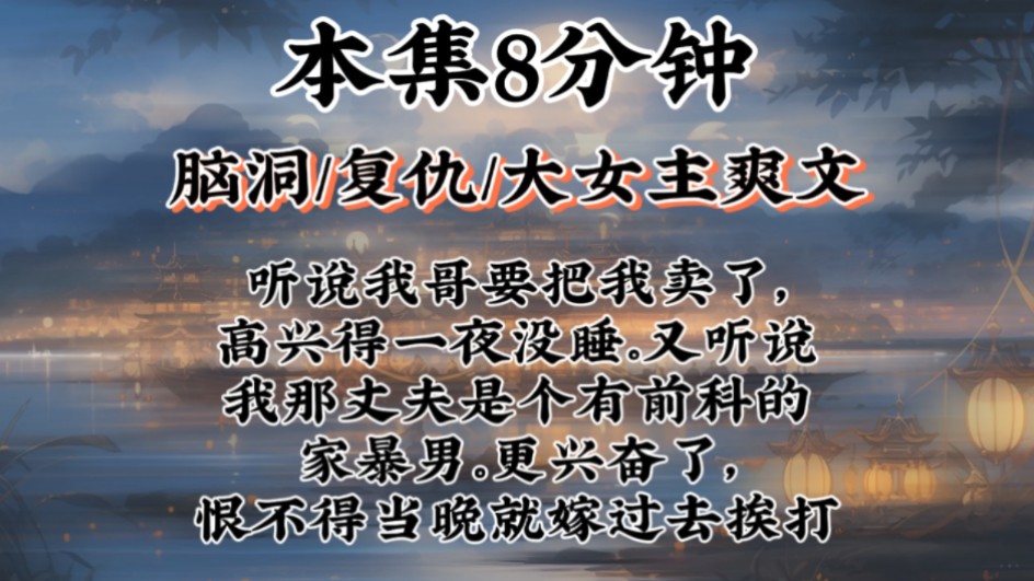 【大女主爽文】听说我哥要把我卖了,高兴得一夜没睡.又听说我那丈夫是个有前科的家暴男.更兴奋了,恨不得当晚就嫁过去挨打哔哩哔哩bilibili