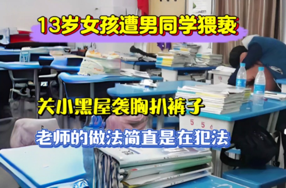 [图]13岁女孩遭男同学猥亵，关小黑屋袭胸扒裤子，老师的做法简直是在犯法！