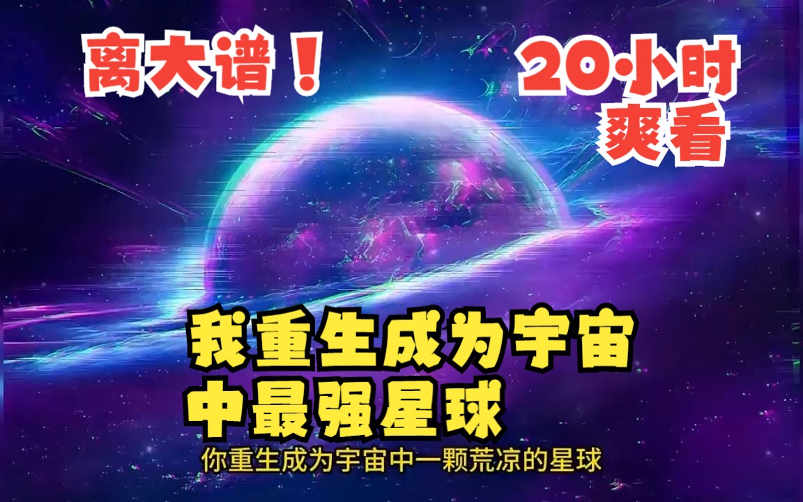 [图]【20小时】我重生成一颗星球，从100亿万年前开始！火山爆发酸雨降，它荒芜，它没有水，但我依然努力的孕育出生命。 我会成为这片星空中最闪耀的那颗星！一口气看完！