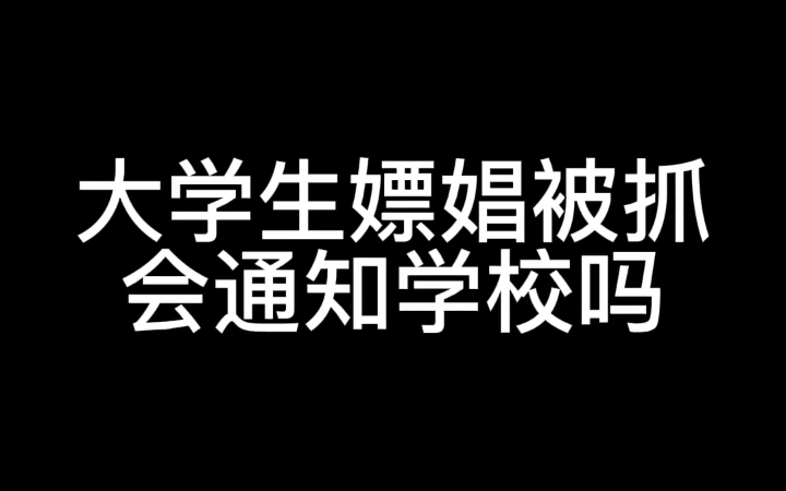 大学生嫖娼被抓会通知学校吗?看完你就知道了,记得三连!哔哩哔哩bilibili