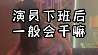 演员下班后一般会干嘛？