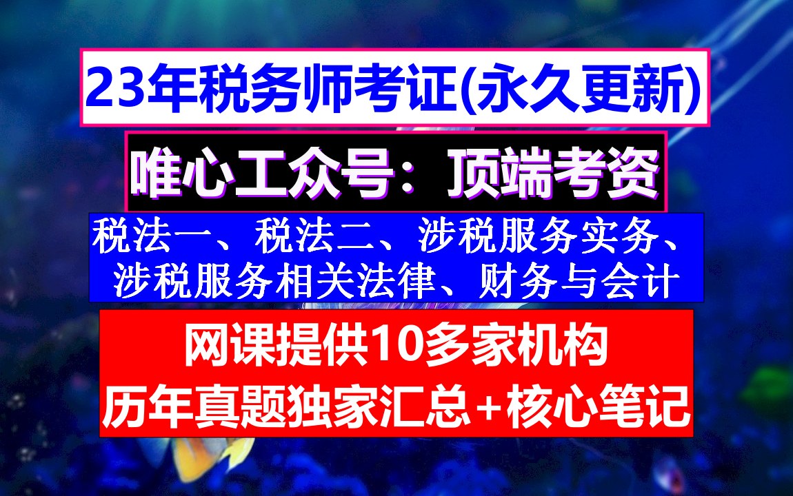 23年税务师考证,税务师考试财务与会计真题答案,税务师考试一科多少钱哔哩哔哩bilibili