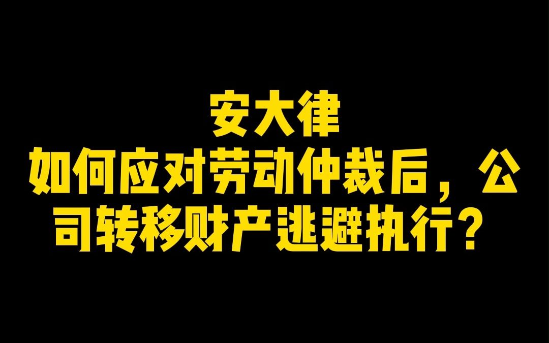 如何应对劳动仲裁后,公司转移财产逃避执行?哔哩哔哩bilibili