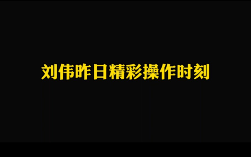 刘伟昨日精彩操作时刻手机游戏热门视频