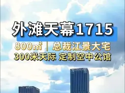 下载视频: 百年外滩新天际线，总裁公馆—绿地外滩中心天幕1715！800平江景大宅，中国塔尖豪宅标杆！