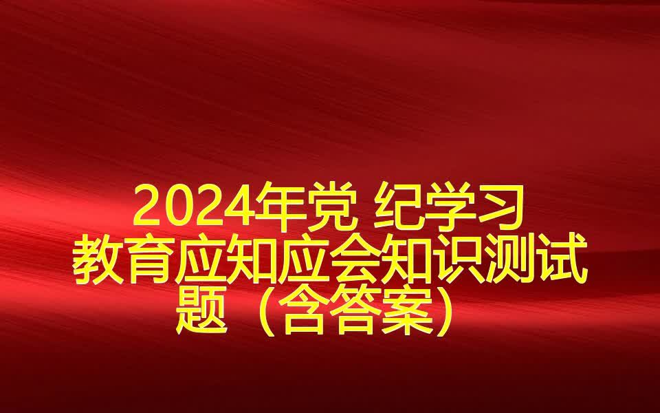 2024年党 纪学习教育应知应会知识测试题(含答案)哔哩哔哩bilibili