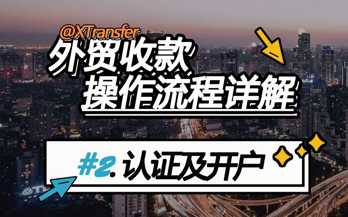 2.XTransfer外贸收款操作流程详解认证及开户哔哩哔哩bilibili