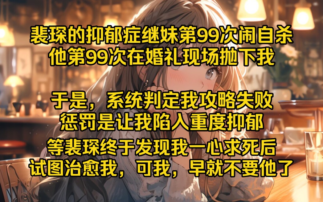 [图]裴琛的抑郁症继妹第九十九次闹自杀那天。他第九十九次在婚礼现场抛下我。「作为心理医生，我必须对患者负责。」于是，系统判定我攻略失败