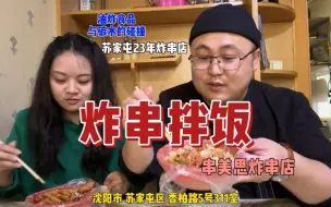 Download Video: 在沈阳花36.5元吃顿「炸串拌饭」苏家屯23年的炸串店，碳水和油炸食品的碰撞，很多苏家屯人儿时的记忆。