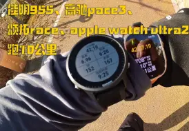 Download Video: 同时佩戴佳明955、高驰pace3、颂拓race、apple watch ultra2慢跑个10km，看看数据差距多大