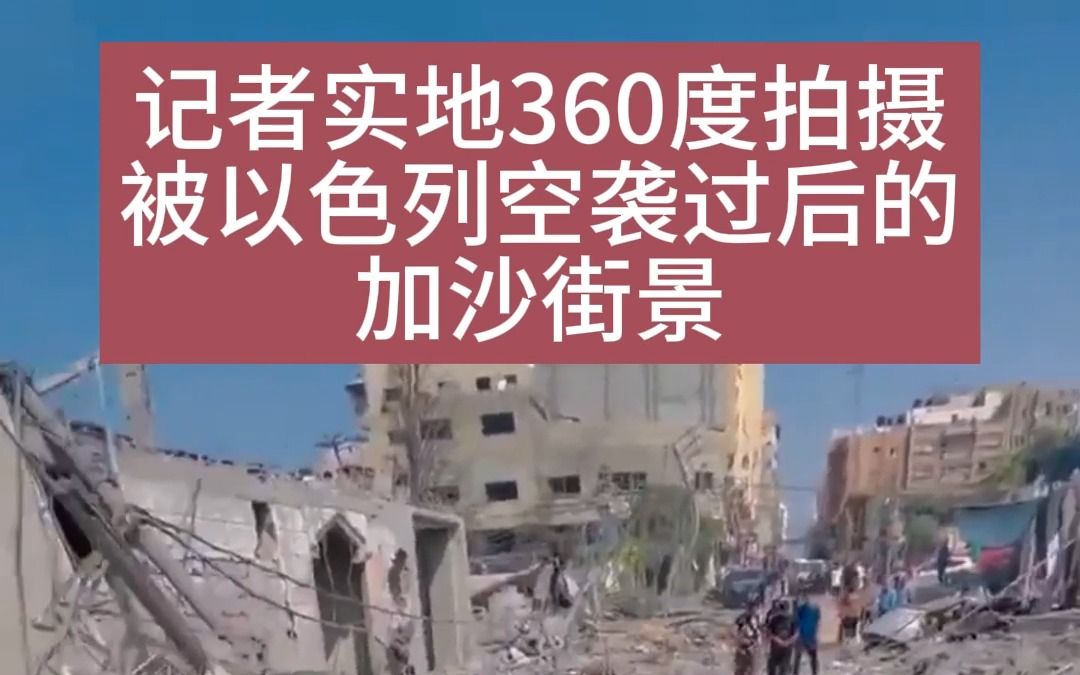 记者实地360度拍摄 被以色列空袭过后的 加沙街景