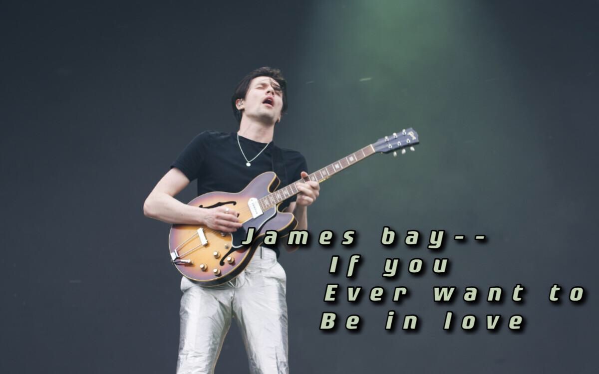 [图]【James Bay】--《If you ever want to be in love》 混剪版