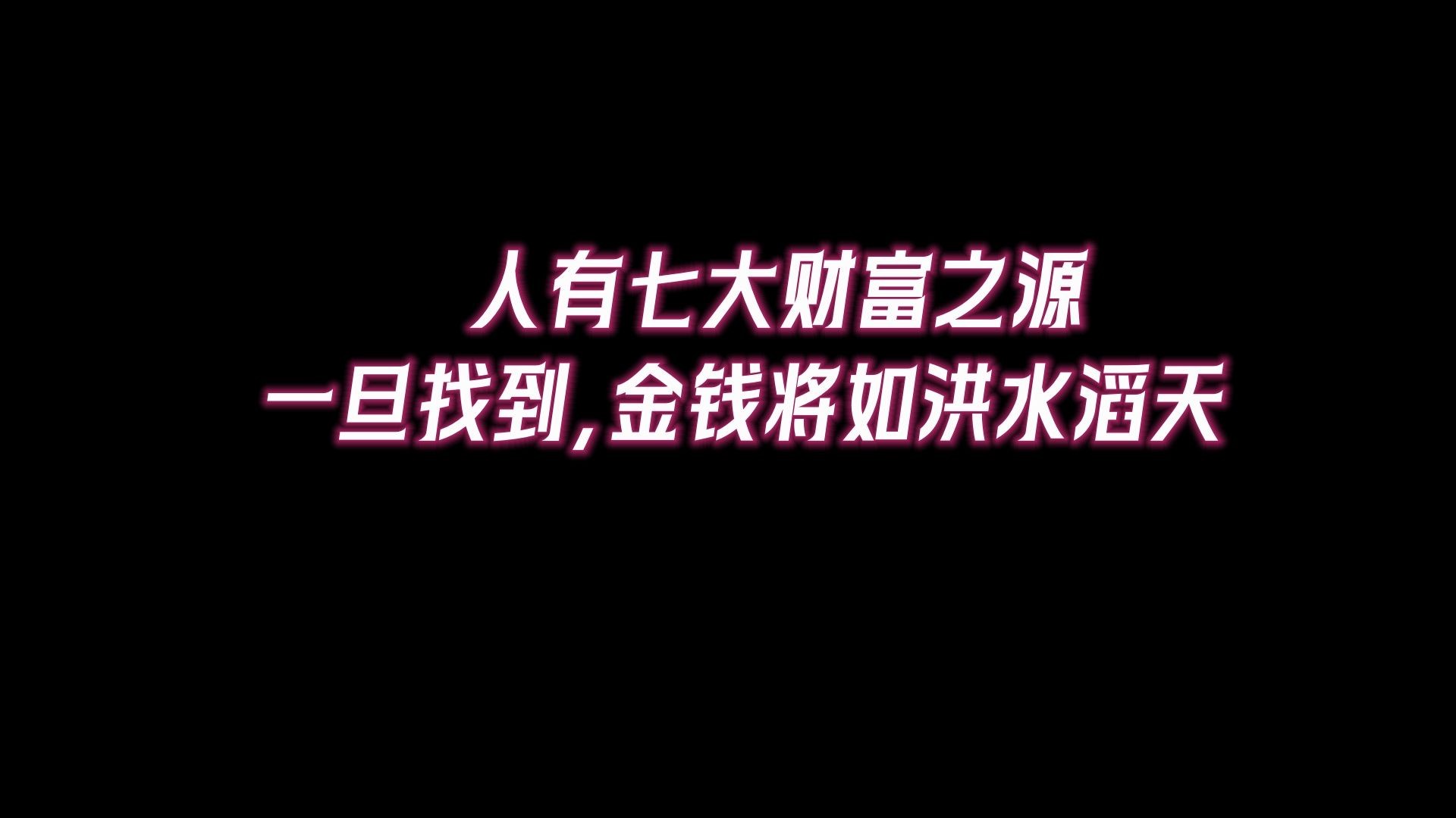 人有七大财富之源,一旦找到,你就能广进财源,金钱将如洪水滔滔,连绵不绝哔哩哔哩bilibili