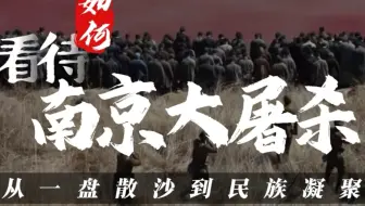 南京大屠杀的另一面：给钱救人、汉奸得势……南京民众是如何觉醒的？中华民族从一盘散沙到民族凝聚