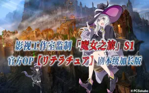 【PCS Anime/官方OP延长/季①】S1「魔女之旅」【リテラチュア】官方OP曲 剧本级加长版 PCS Studio