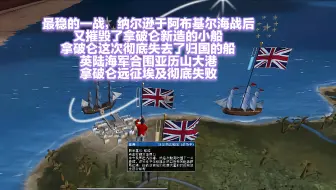 阿布基尔海战后纳尔逊又摧毁拿破仑新造的小船，拿破仑失去了归国的船，英海陆合围亚历山大港，拿破仑远征埃及彻底失败【拿破仑全面战争】