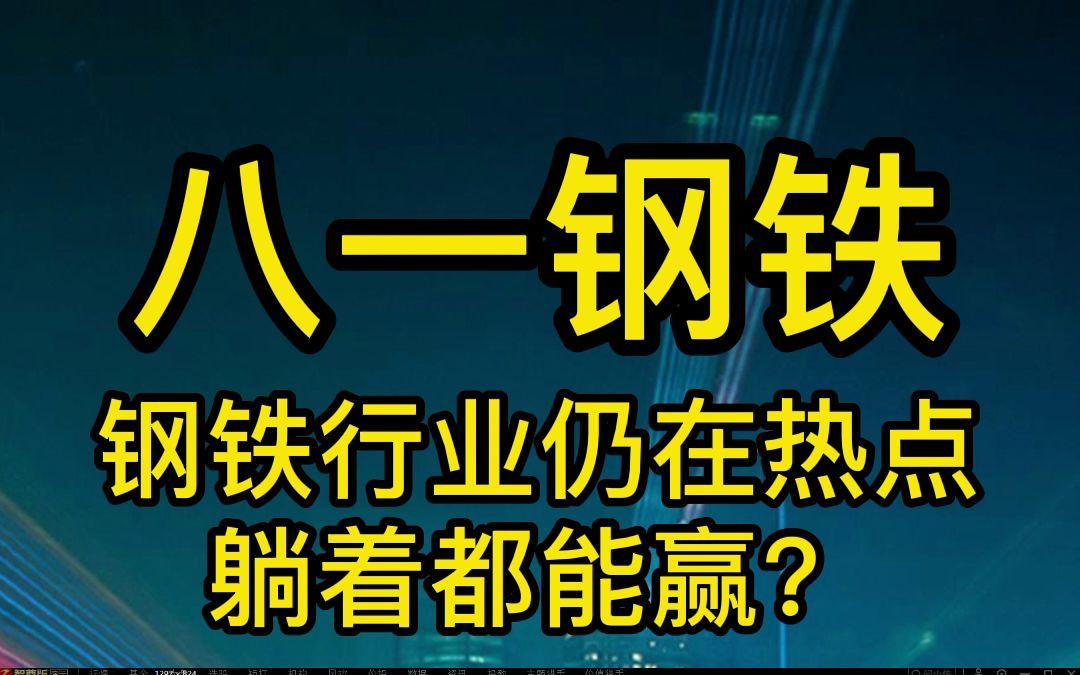 八一钢铁:钢铁行业仍在热点,躺着都能赢?哔哩哔哩bilibili