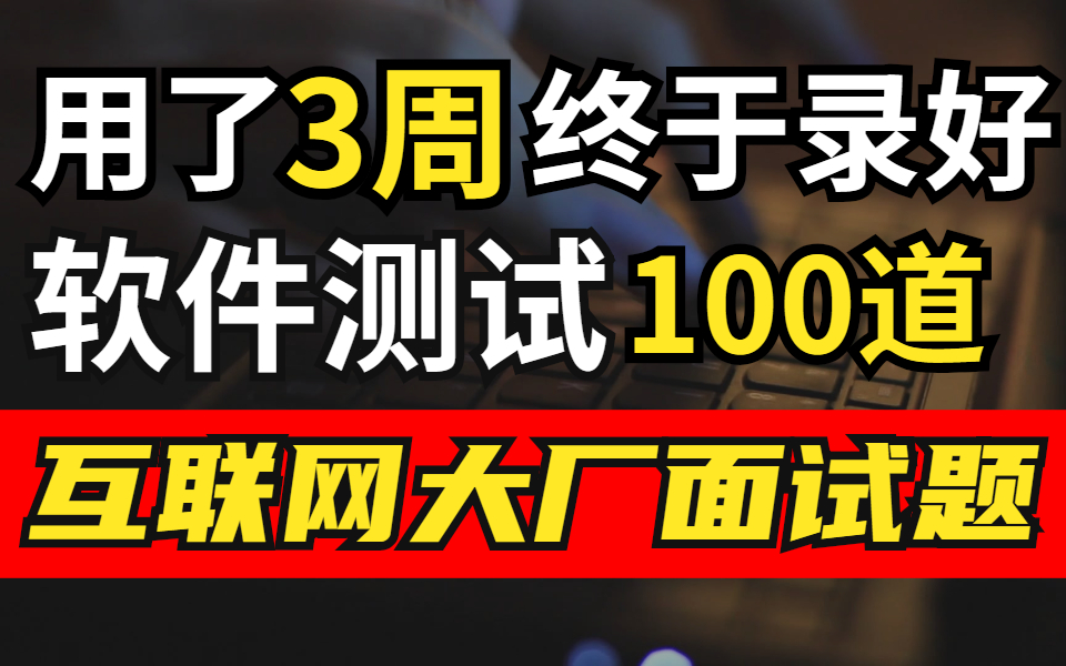 【软件测试教程】用了3周终于把100道互联网大厂软件测试面试题录好了!爆肝整理!直接分享!哔哩哔哩bilibili