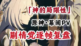 量大管饱！剧情党逐帧复盘《原神·提瓦特篇》幕间PV-「神的局限性」