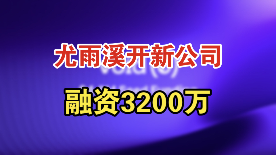 尤雨溪成立新公司融资3200万哔哩哔哩bilibili