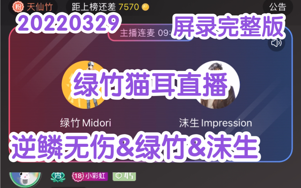 【CV绿竹&逆鳞无伤&沫生】20220329绿总猫耳直播转播&PK连麦【屏录完整版】哔哩哔哩bilibili