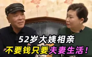 Download Video: 52岁大姨相亲，不要钱只要XX，大叔：感觉身体被掏空