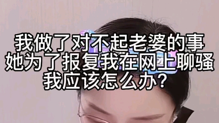 我做了对不起老婆的事儿,她为了报复我在网上聊骚,我应该怎么办?哔哩哔哩bilibili