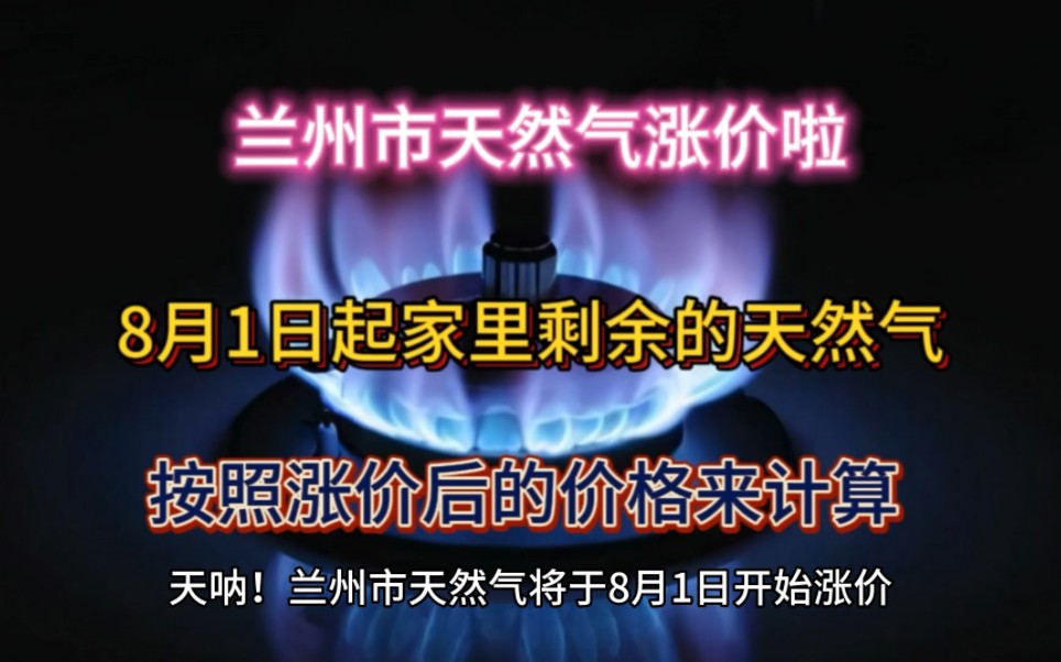 兰州市天然气涨价啦,8月1日起剩余的气按照涨价后的价格计算哔哩哔哩bilibili