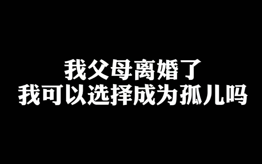 [图]我父母离婚了，我可以选择成为孤儿吗？