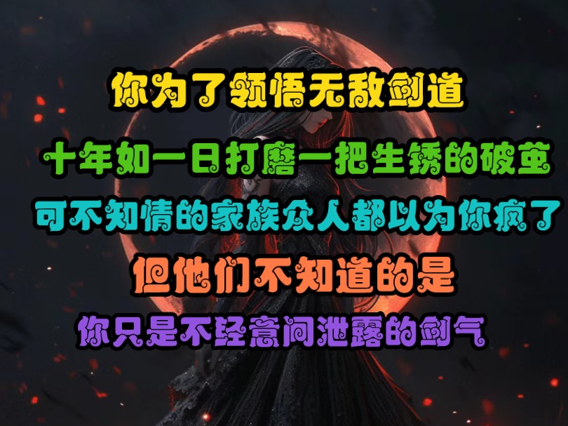 你为了领悟无敌剑道,十年如一日打磨一把生锈的破茧,可不知情的家族众人都以为你疯了,但他们不知道的是,你只是不经意间泄露的剑气哔哩哔哩bilibili