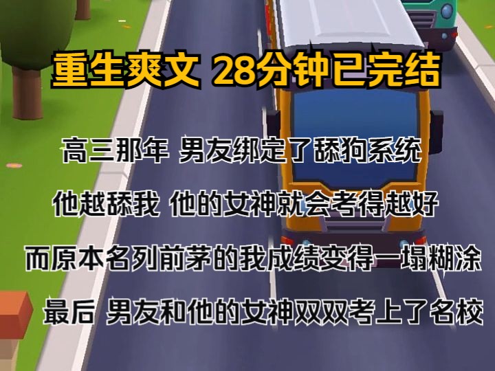 (完结文)高三那年,男友绑定了舔狗系统. 他越舔我,他的女神就会考得越好. 而原本名列前茅的我,成绩变得一塌糊涂. 最后,男友和他的女神双双考...